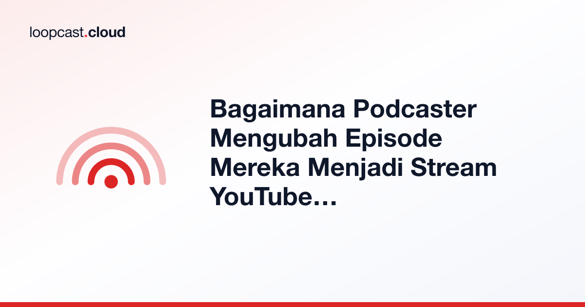 Bagaimana Podcaster Mengubah Episode Mereka Menjadi Stream YouTube 24/7