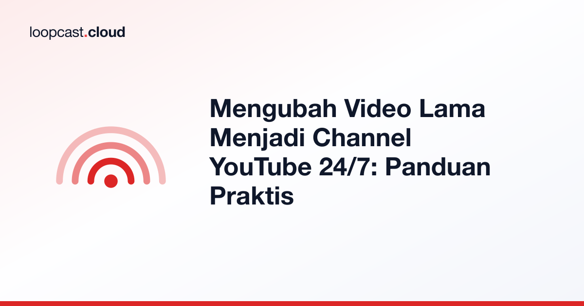 Mengubah Video Lama Menjadi Channel YouTube 24/7: Panduan Praktis
