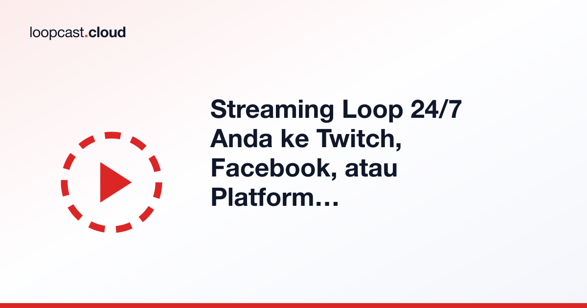 Streaming Loop 24/7 Anda ke Twitch, Facebook, atau Platform RTMP Mana Pun