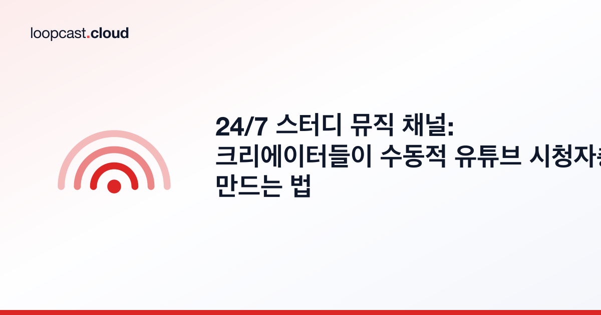 24/7 스터디 뮤직 채널: 크리에이터들이 수동적 유튜브 시청자층을 만드는 법