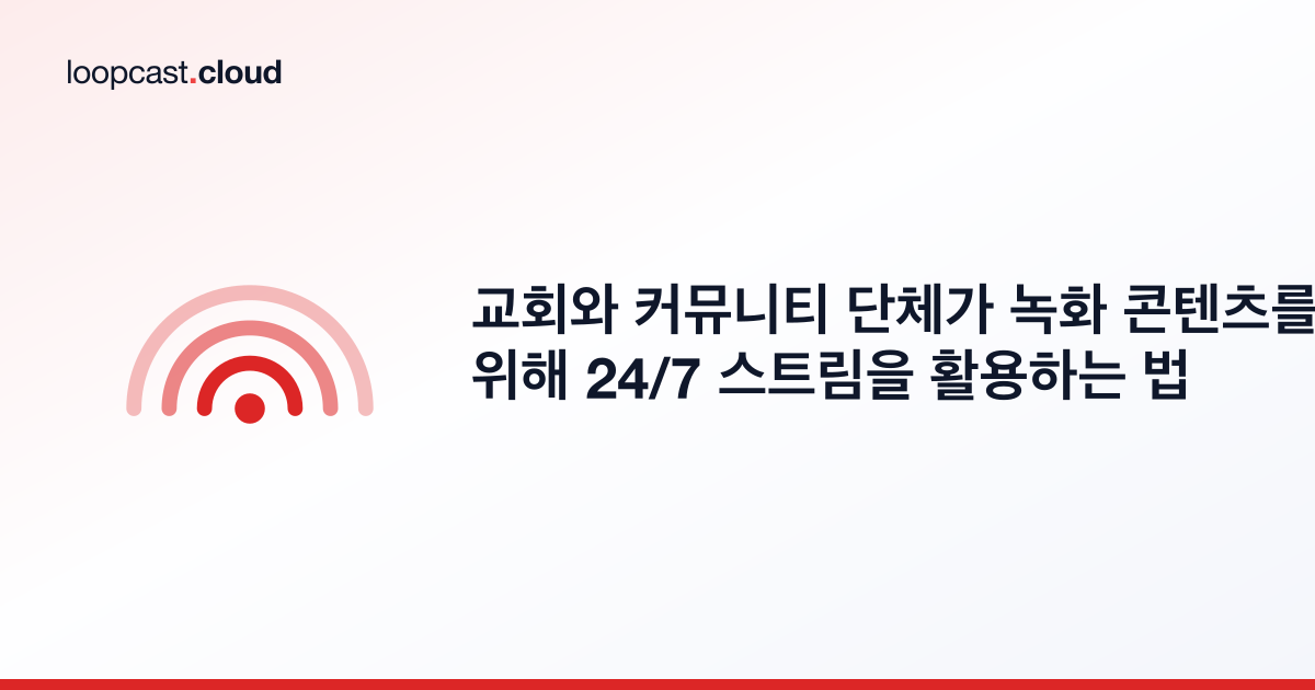 교회와 커뮤니티 단체가 녹화 콘텐츠를 위해 24/7 스트림을 활용하는 법