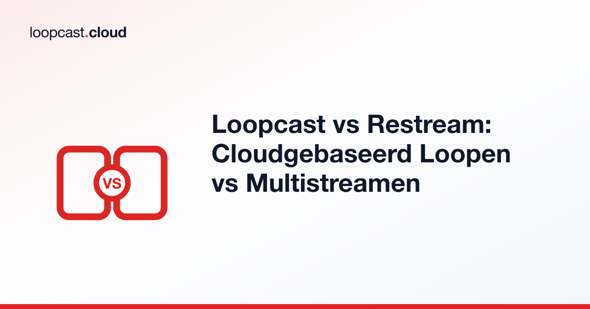 Loopcast vs Restream: Cloudgebaseerd Loopen vs Multistreamen