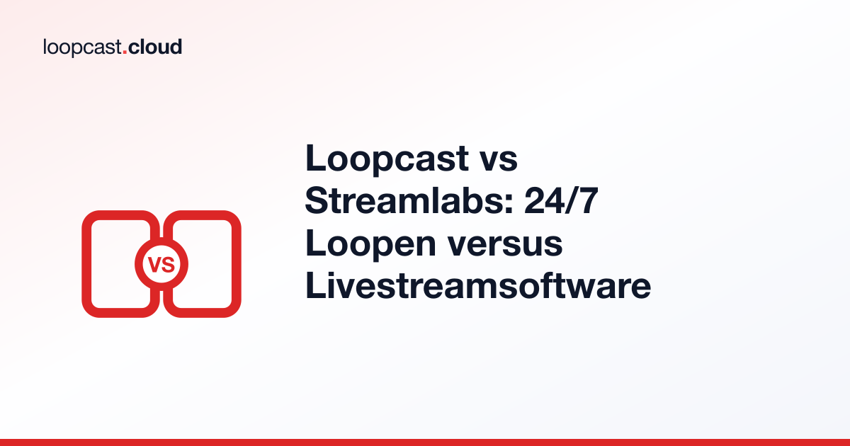 Loopcast vs Streamlabs: 24/7 Loopen versus Livestreamsoftware