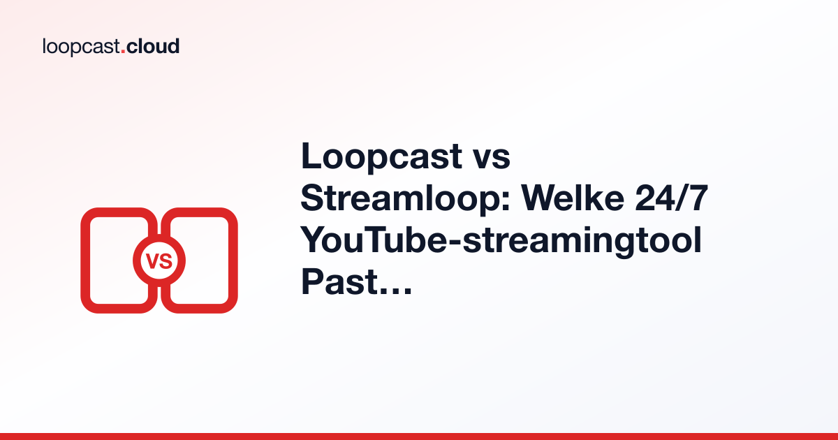 Loopcast vs Streamloop: Welke 24/7 YouTube-streamingtool Past bij Jou?