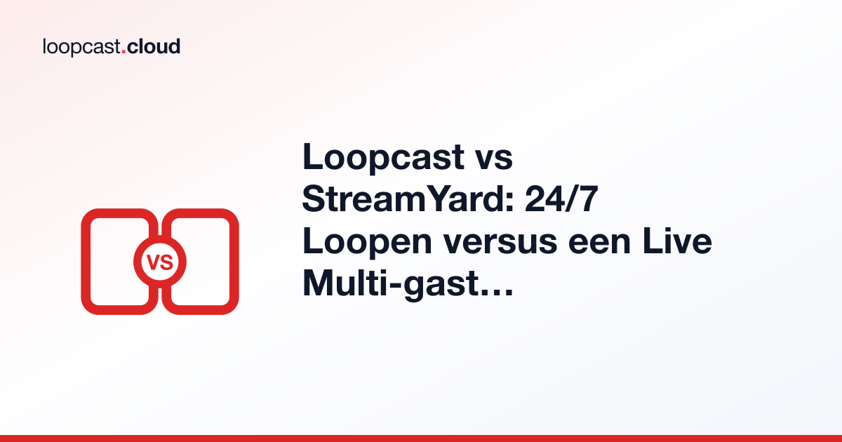 Loopcast vs StreamYard: 24/7 Loopen versus een Live Multi-gast Studio