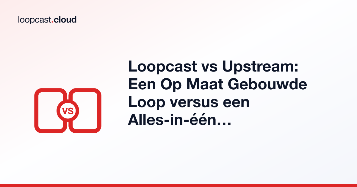 Loopcast vs Upstream: Een Op Maat Gebouwde Loop versus een Alles-in-één Streamingstudio