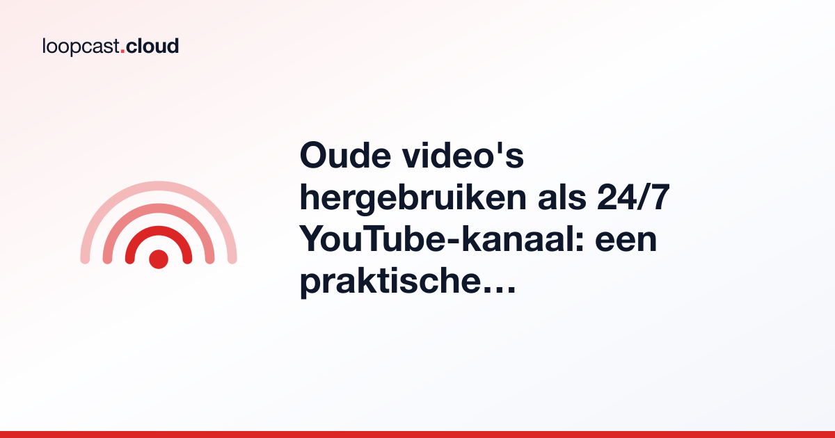 Oude video's hergebruiken als 24/7 YouTube-kanaal: een praktische gids