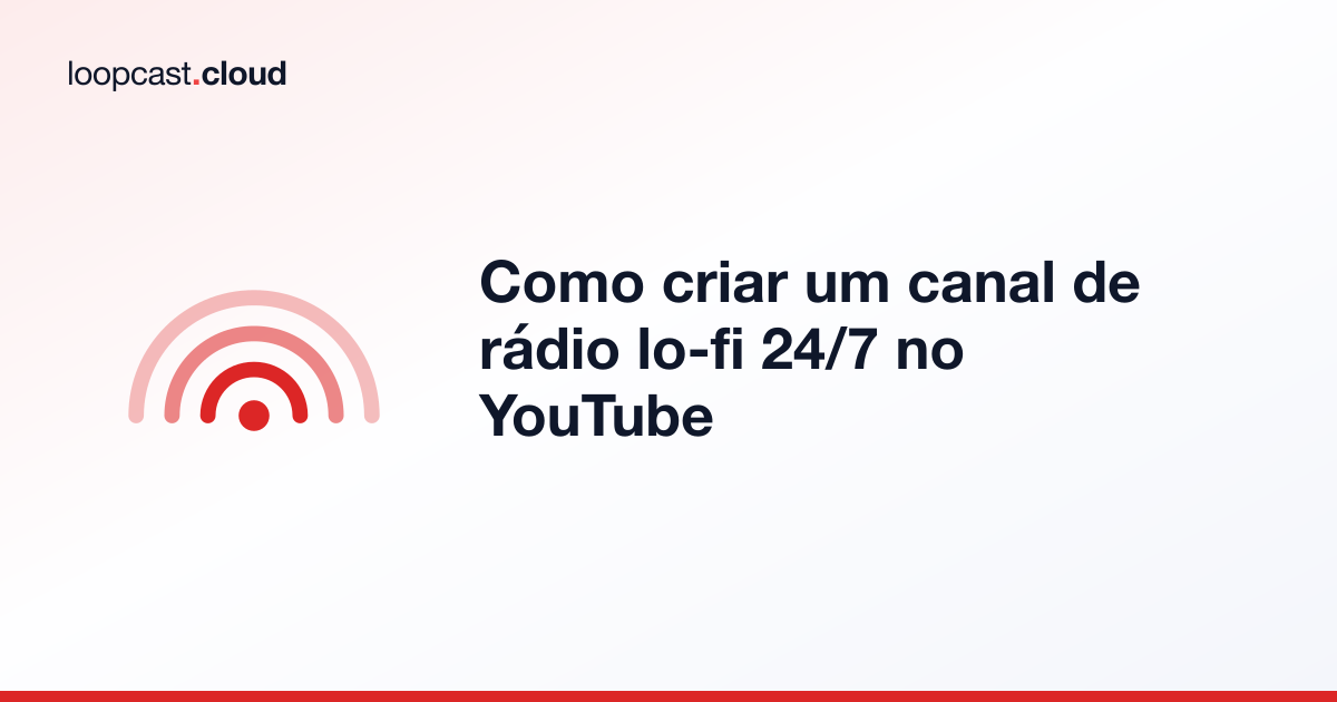 Como criar um canal de rádio lo-fi 24/7 no YouTube