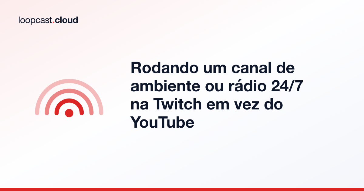 Rodando um canal de ambiente ou rádio 24/7 na Twitch em vez do YouTube