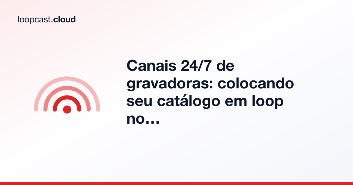 Canais 24/7 de gravadoras: colocando seu catálogo em loop no YouTube
