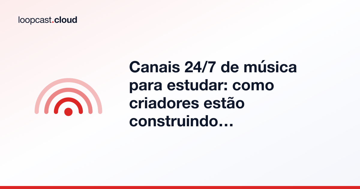 Canais 24/7 de música para estudar: como criadores estão construindo públicos passivos no YouTube