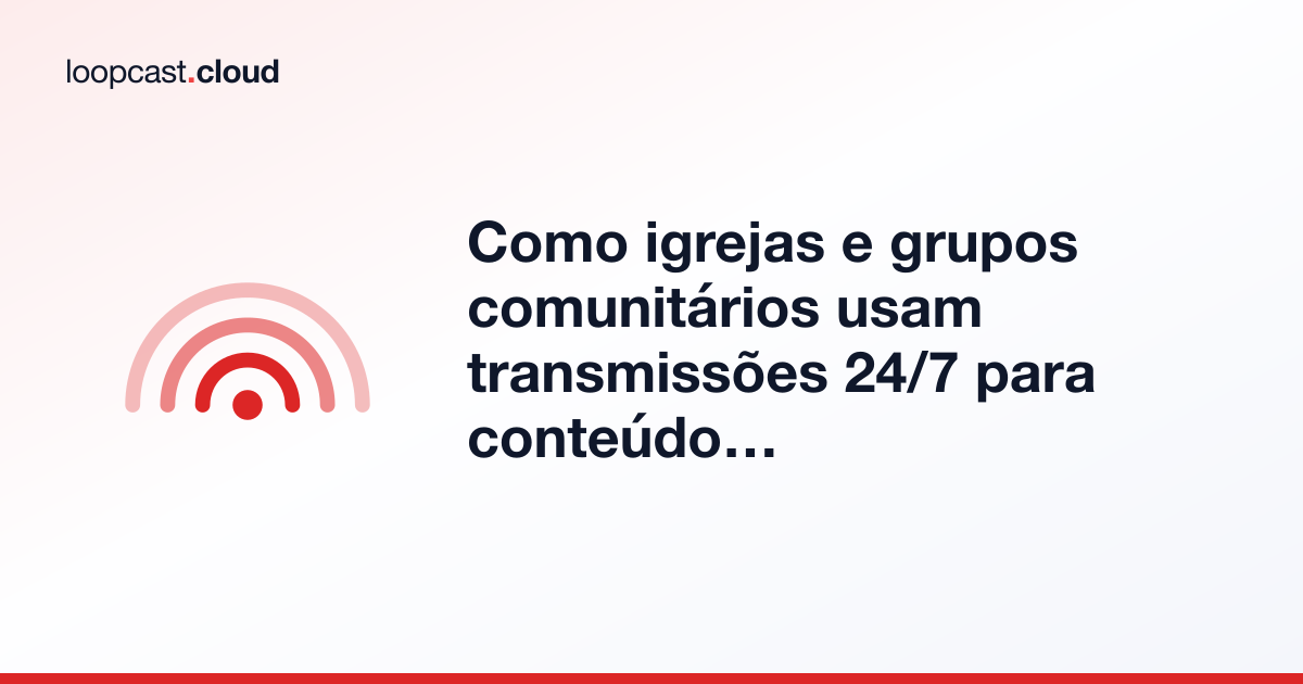 Como igrejas e grupos comunitários usam transmissões 24/7 para conteúdo gravado