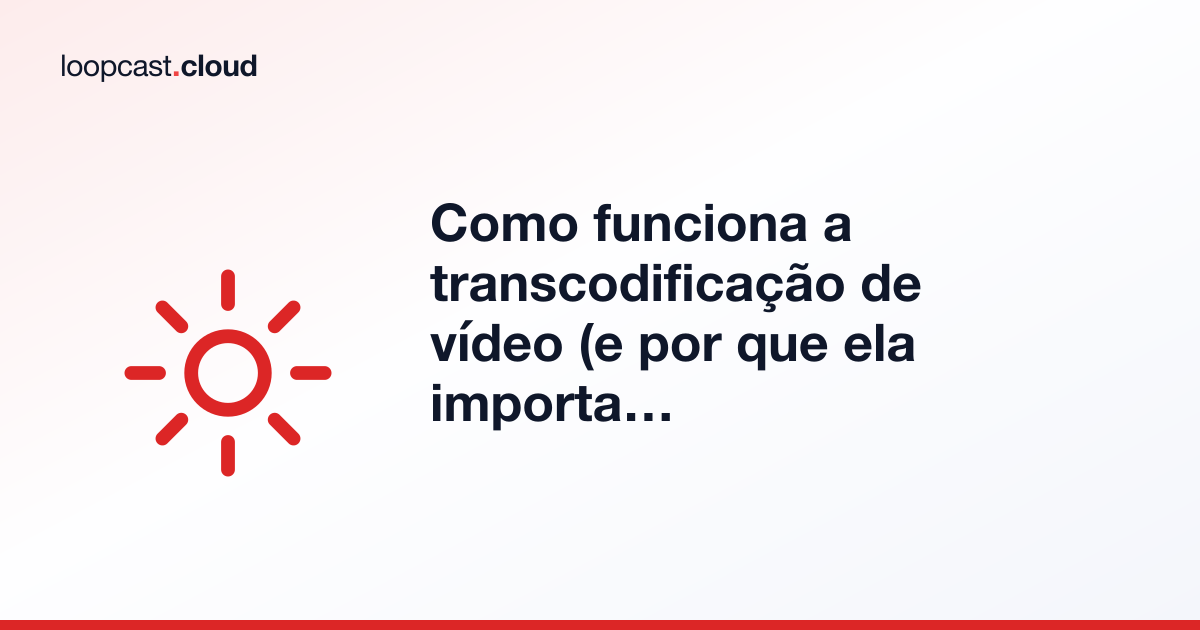 Como funciona a transcodificação de vídeo (e por que ela importa para a transmissão 24/7)