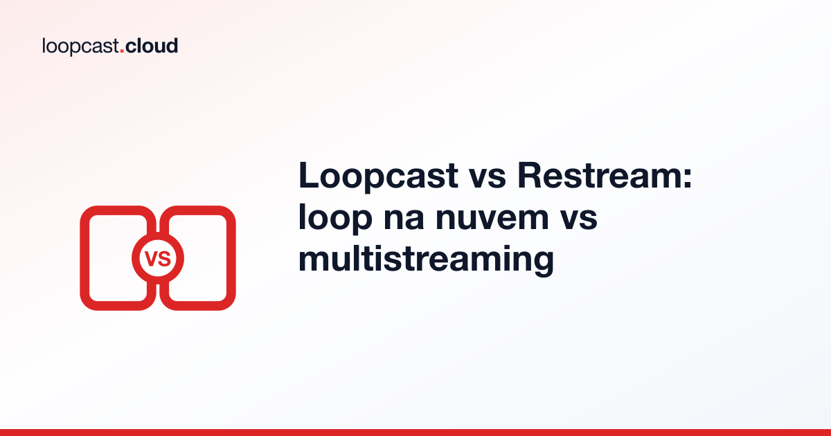 Loopcast vs Restream: loop na nuvem vs multistreaming