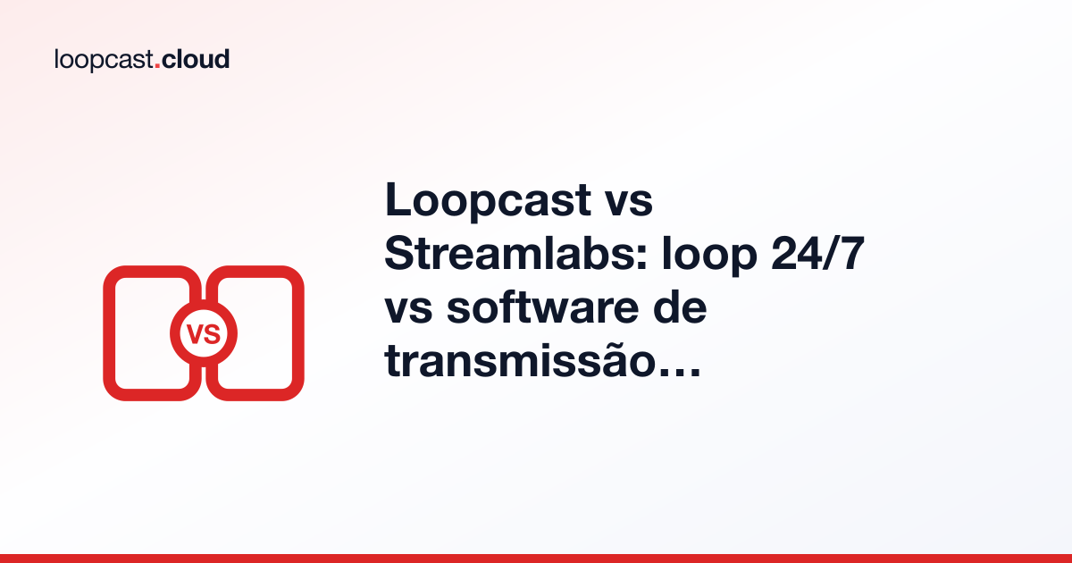 Loopcast vs Streamlabs: loop 24/7 vs software de transmissão ao vivo