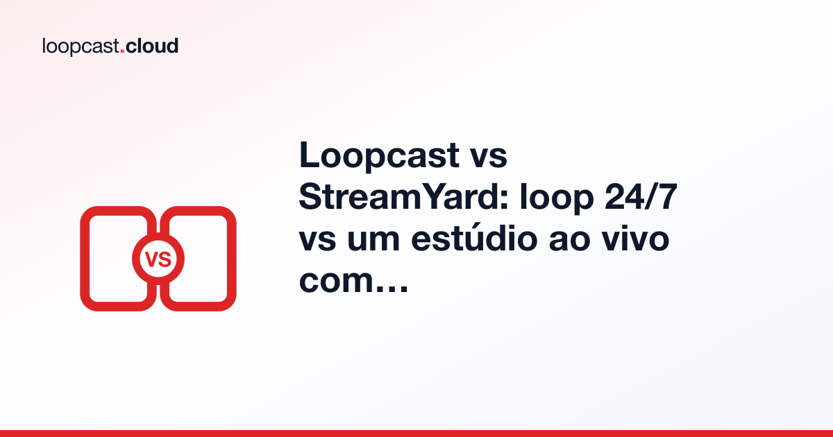 Loopcast vs StreamYard: loop 24/7 vs um estúdio ao vivo com múltiplos convidados