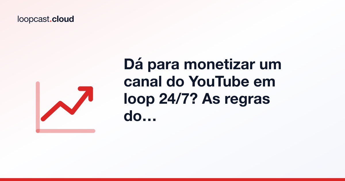 Dá para monetizar um canal do YouTube em loop 24/7? As regras do YouTube explicadas