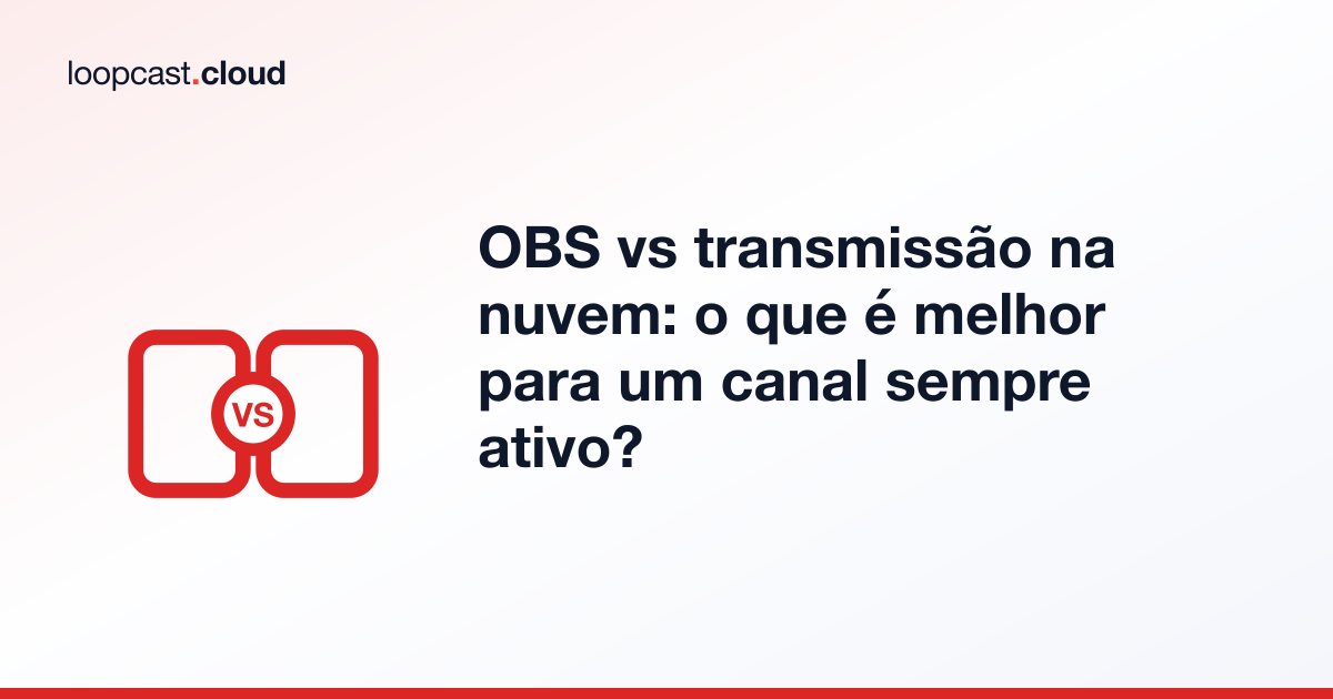 OBS vs transmissão na nuvem: o que é melhor para um canal sempre ativo?