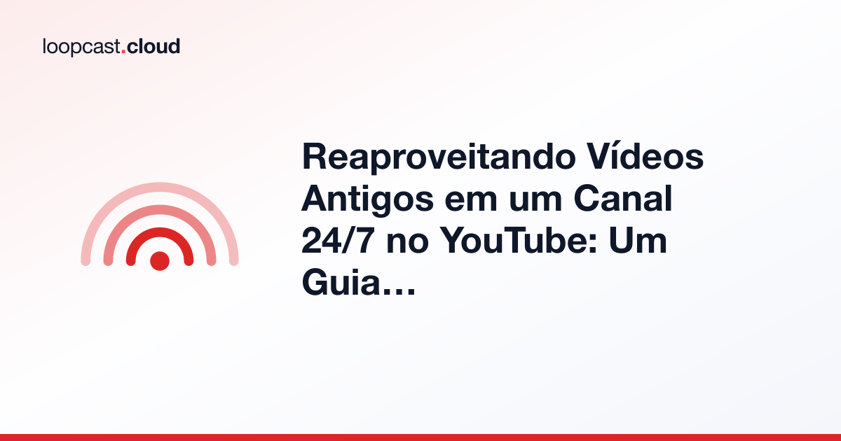 Reaproveitando Vídeos Antigos em um Canal 24/7 no YouTube: Um Guia Prático