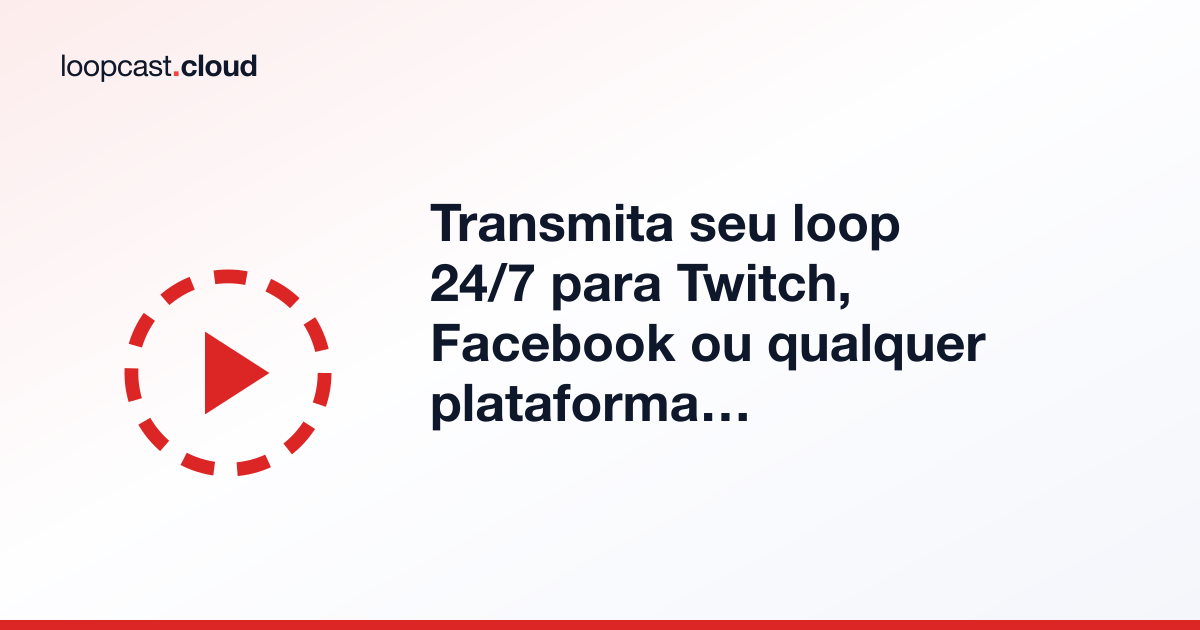 Transmita seu loop 24/7 para Twitch, Facebook ou qualquer plataforma RTMP