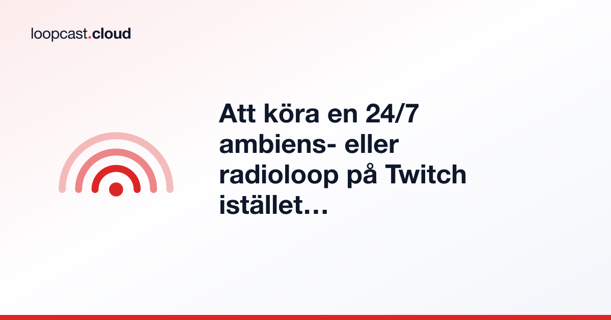 Att köra en 24/7 ambiens- eller radioloop på Twitch istället för YouTube