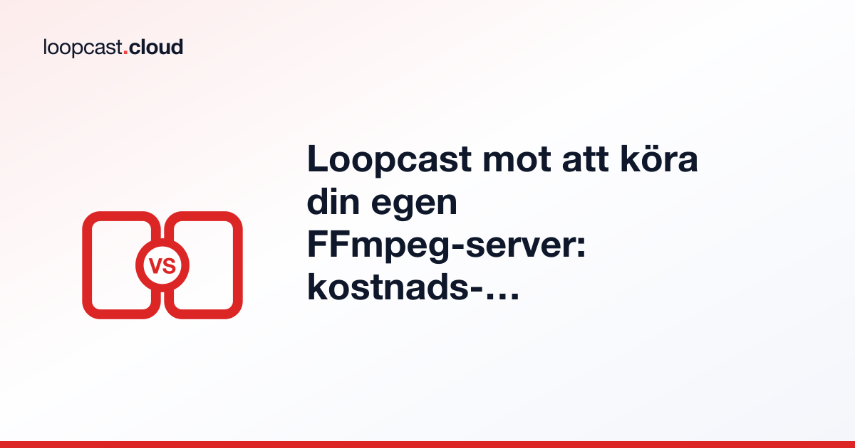 Loopcast mot att köra din egen FFmpeg-server: kostnads- och tidsjämförelse
