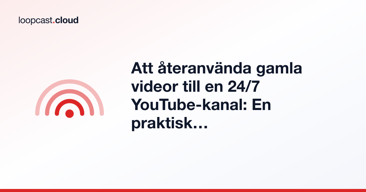 Att återanvända gamla videor till en 24/7 YouTube-kanal: En praktisk guide